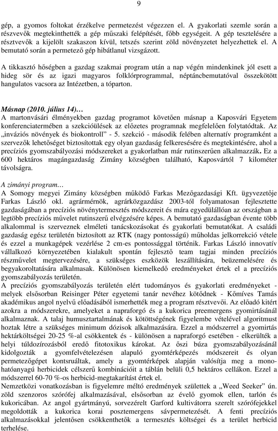 A tikkasztó hőségben a gazdag szakmai program után a nap végén mindenkinek jól esett a hideg sör és az igazi magyaros folklórprogrammal, néptáncbemutatóval összekötött hangulatos vacsora az