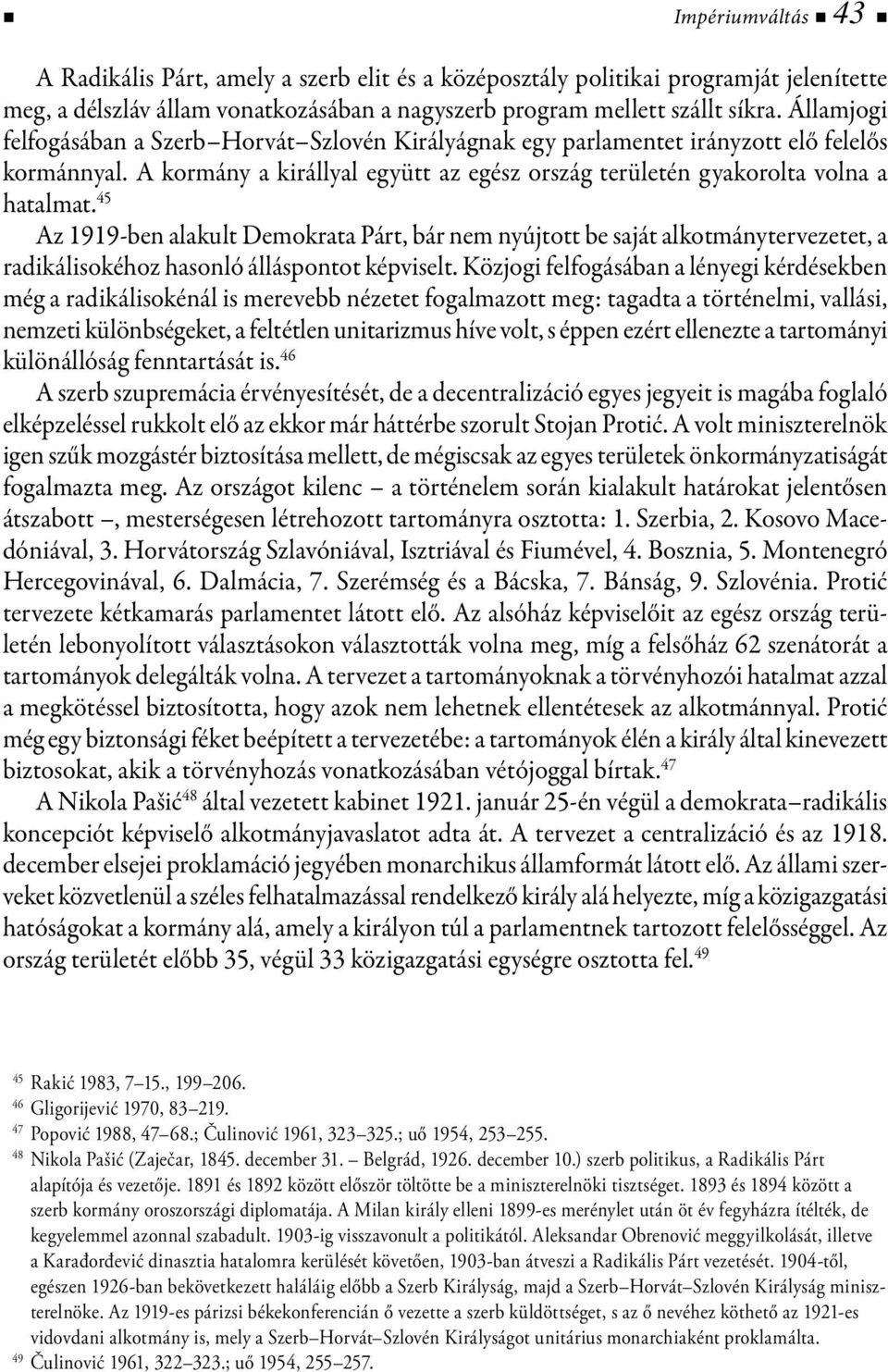 45 Az 1919-ben alakult Demokrata Párt, bár nem nyújtott be saját alkotmánytervezetet, a radikálisokéhoz hasonló álláspontot képviselt.