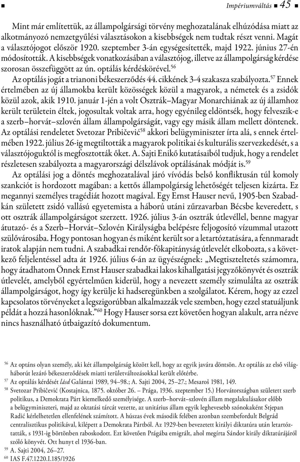 A kisebbségek vonatkozásában a választójog, illetve az állampolgárság kérdése szorosan összefüggött az ún. optálás kérdéskörével. 56 Az optálás jogát a trianoni békeszerződés 44.