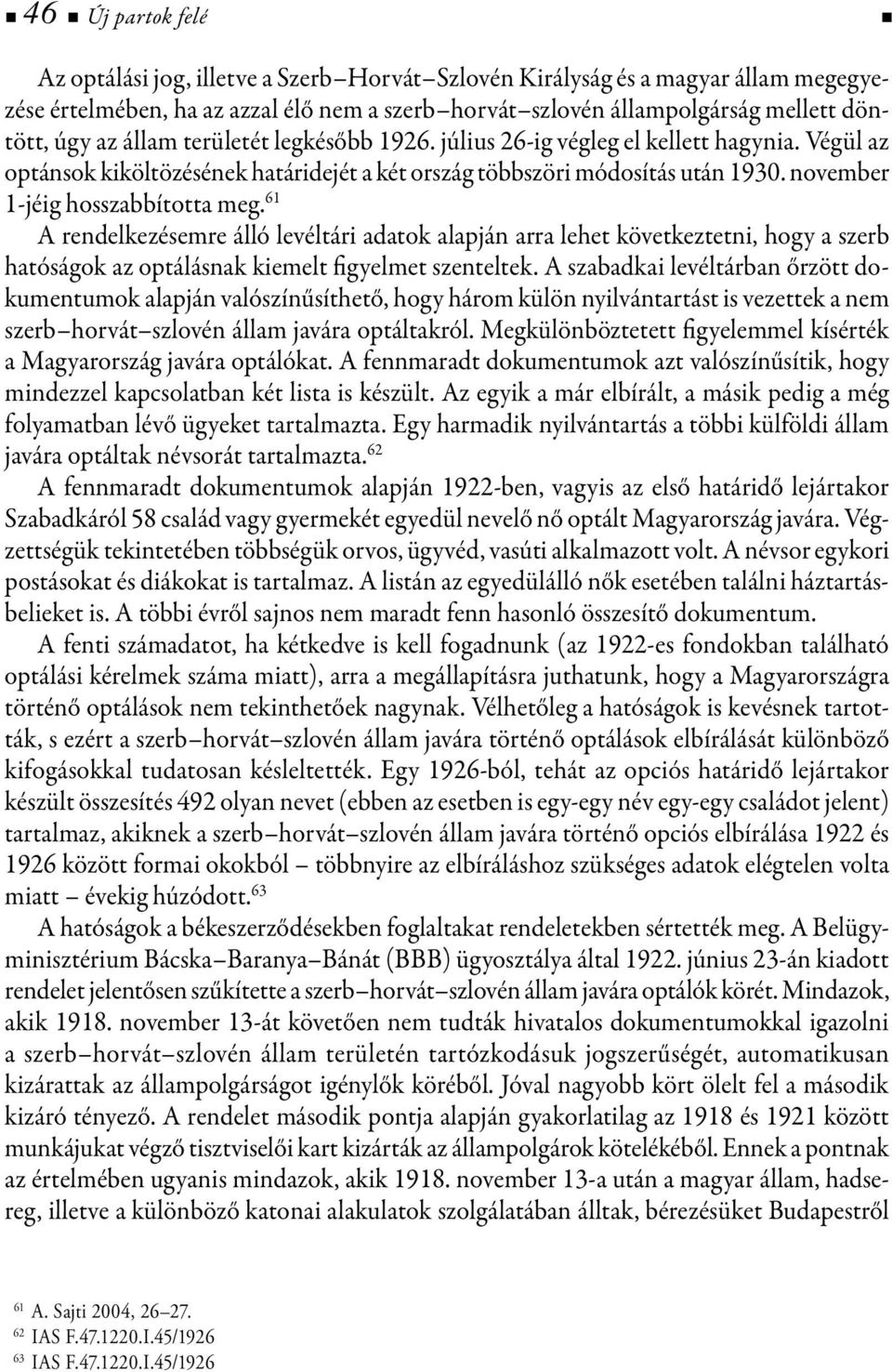 61 A rendelkezésemre álló levéltári adatok alapján arra lehet következtetni, hogy a szerb hatóságok az optálásnak kiemelt figyelmet szenteltek.