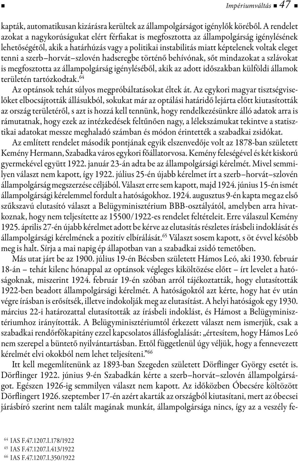 a szerb horvát szlovén hadseregbe történő behívónak, sőt mindazokat a szlávokat is megfosztotta az állampolgárság igényléséből, akik az adott időszakban külföldi államok területén tartózkodtak.