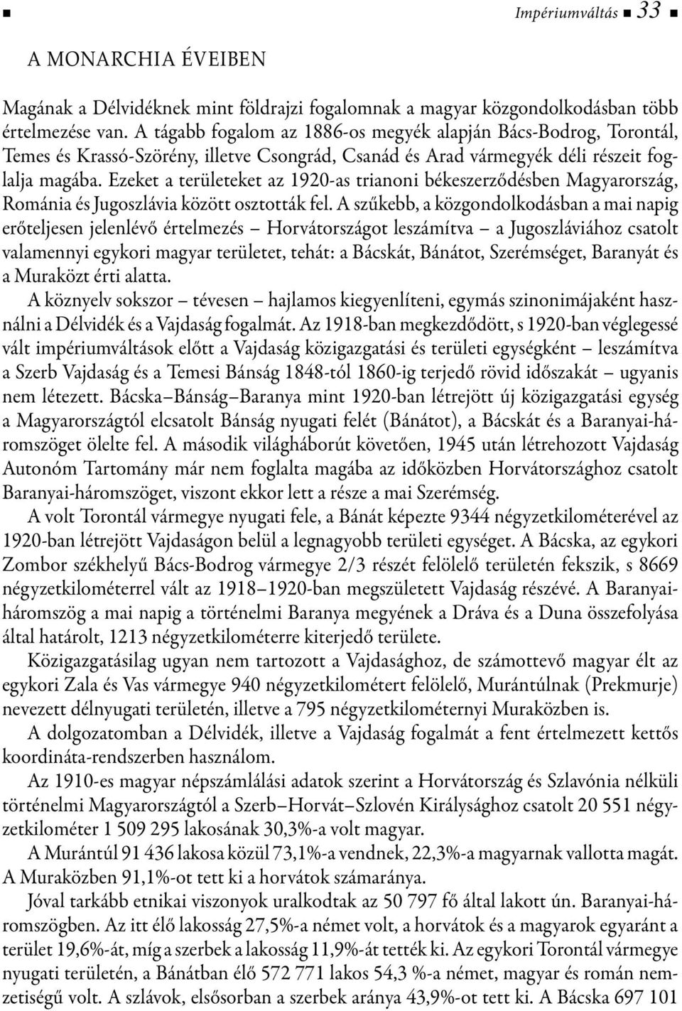 Ezeket a területeket az 1920-as trianoni békeszerződésben Magyarország, Románia és Jugoszlávia között osztották fel.