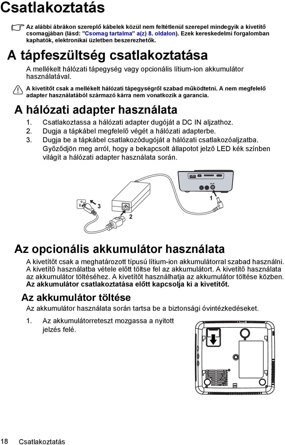 A kivetítőt csak a mellékelt hálózati tápegységről szabad működtetni. A nem megfelelő adapter használatából származó kárra nem vonatkozik a garancia. A hálózati adapter használata 1.