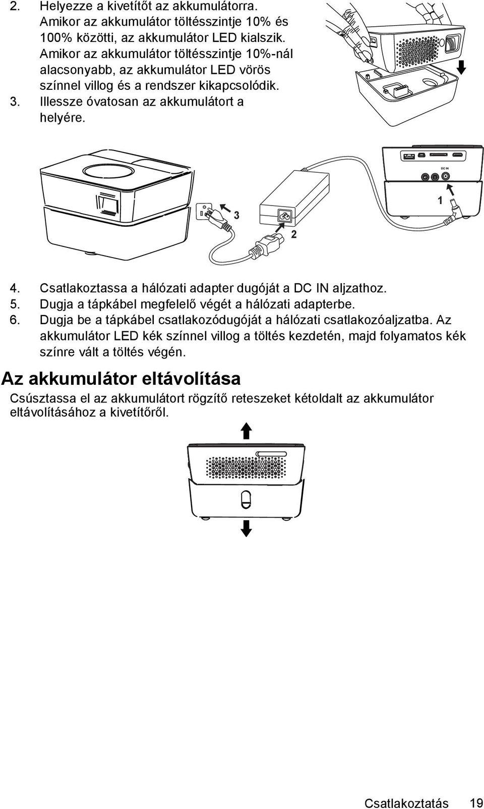 Csatlakoztassa a hálózati adapter dugóját a DC IN aljzathoz. 5. Dugja a tápkábel megfelelő végét a hálózati adapterbe. 6. Dugja be a tápkábel csatlakozódugóját a hálózati csatlakozóaljzatba.