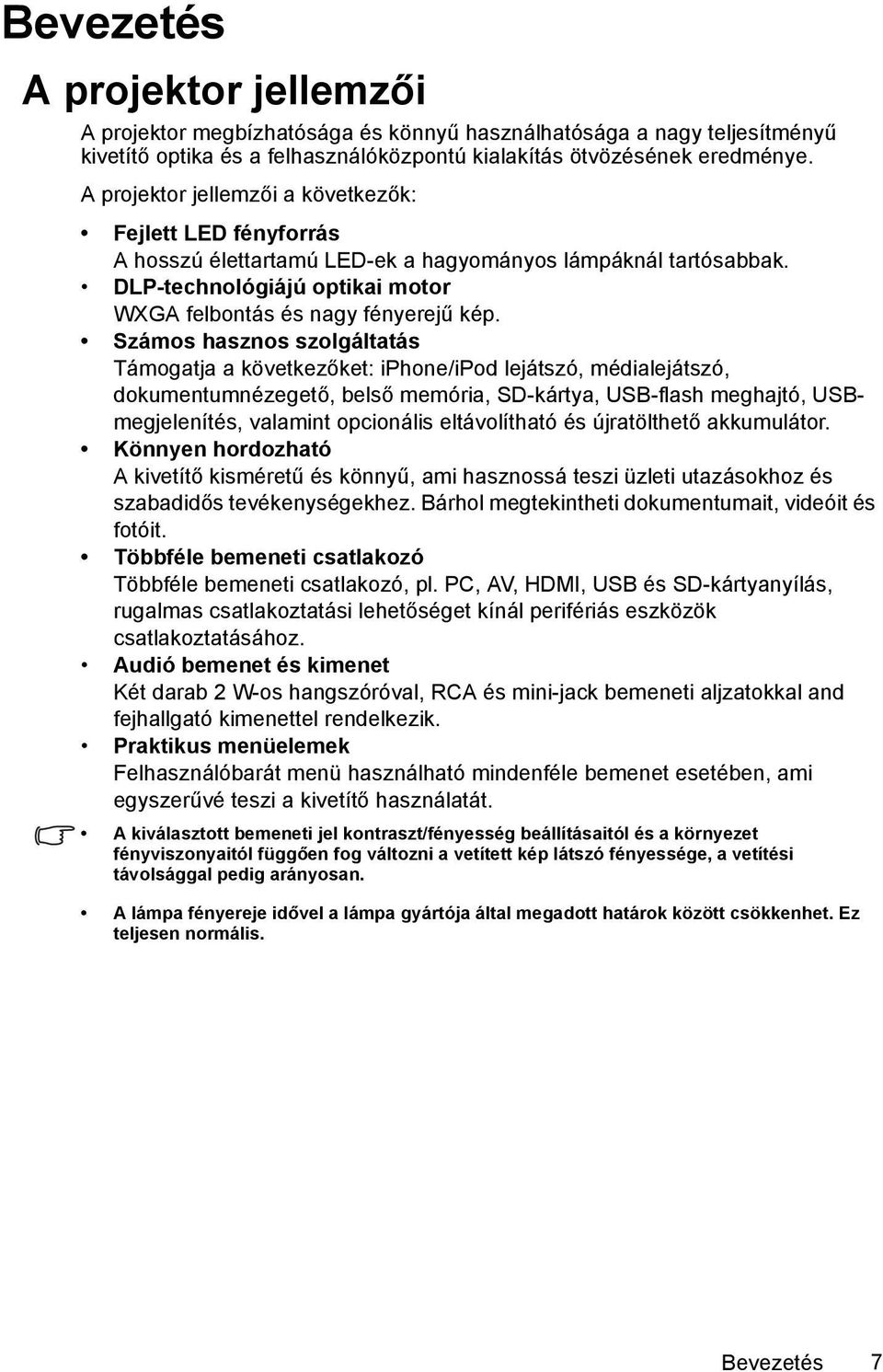 Számos hasznos szolgáltatás Támogatja a következőket: iphone/ipod lejátszó, médialejátszó, dokumentumnézegető, belső memória, SD-kártya, USB-flash meghajtó, USBmegjelenítés, valamint opcionális