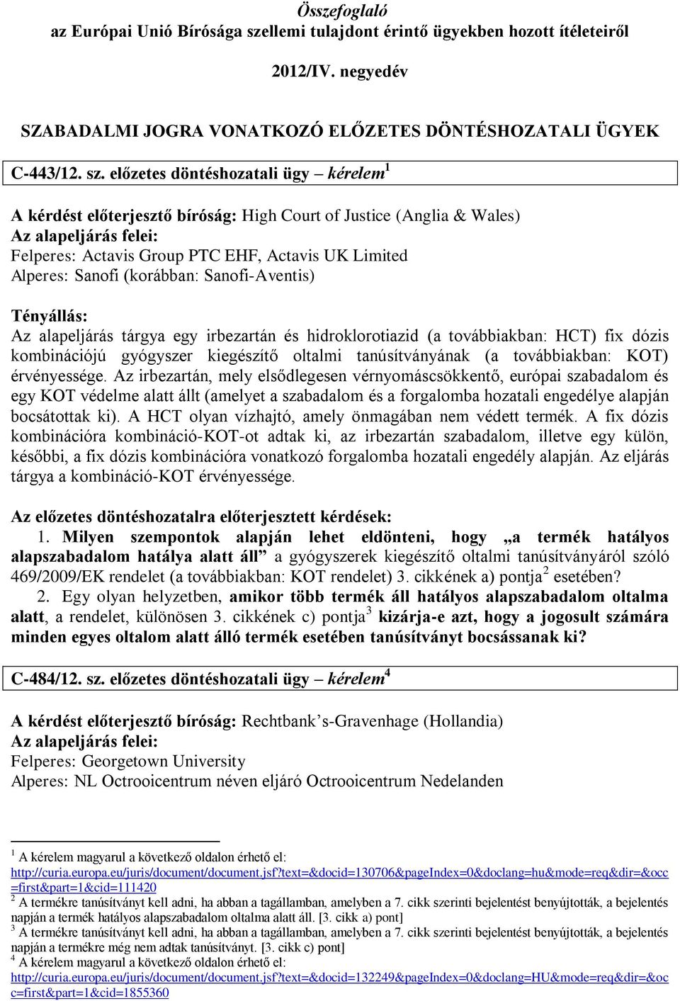 előzetes döntéshozatali ügy kérelem 1 A kérdést előterjesztő bíróság: High Court of Justice (Anglia & Wales) Felperes: Actavis Group PTC EHF, Actavis UK Limited Alperes: Sanofi (korábban: