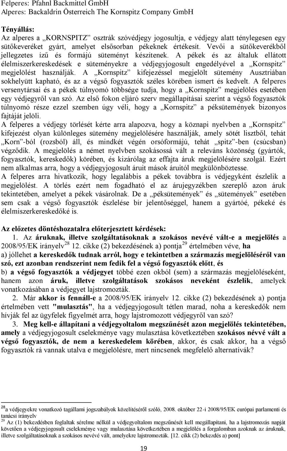 A pékek és az általuk ellátott élelmiszerkereskedések e süteményekre a védjegyjogosult engedélyével a Kornspitz megjelölést használják.