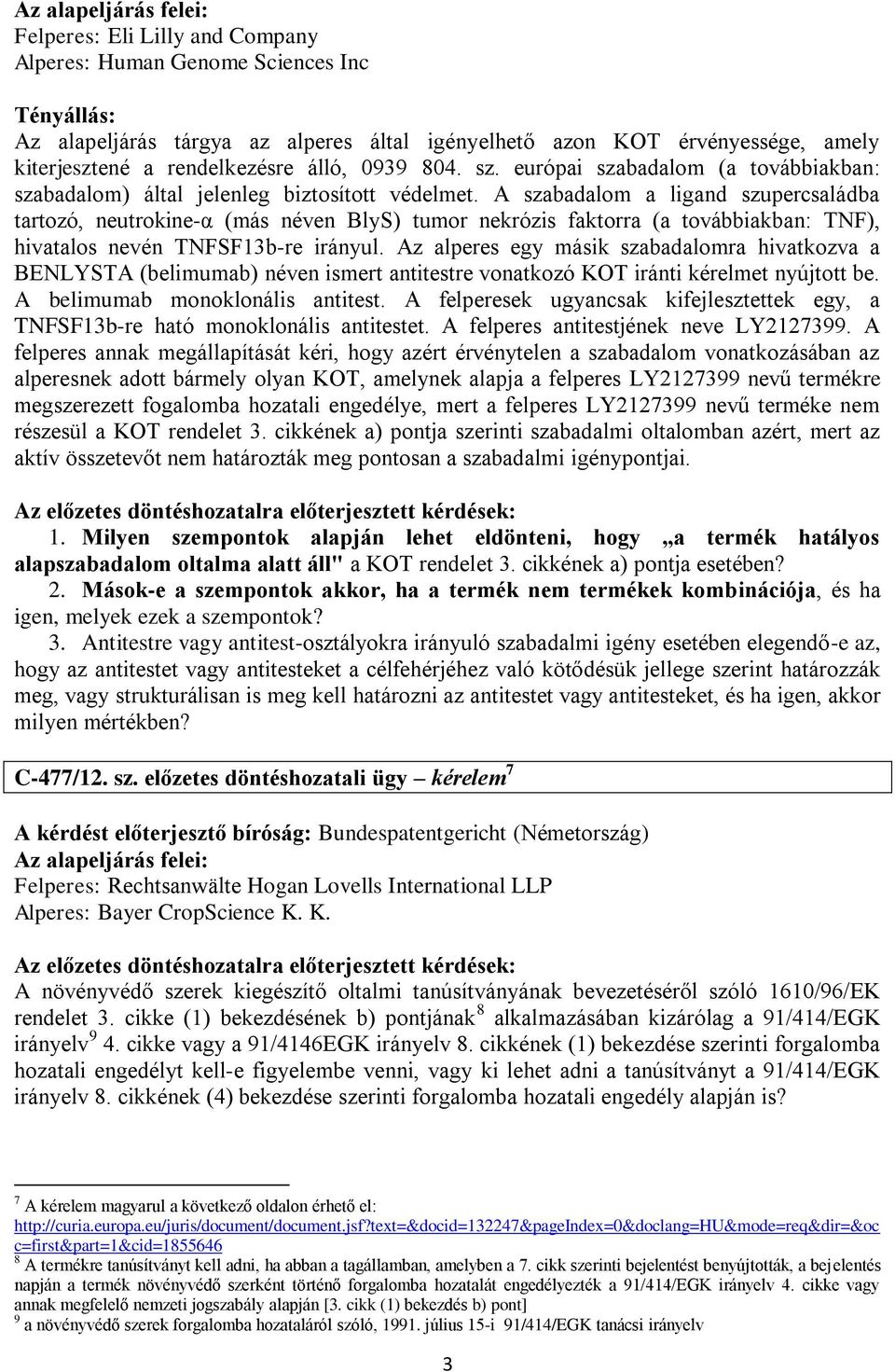 A szabadalom a ligand szupercsaládba tartozó, neutrokine-α (más néven BlyS) tumor nekrózis faktorra (a továbbiakban: TNF), hivatalos nevén TNFSF13b-re irányul.