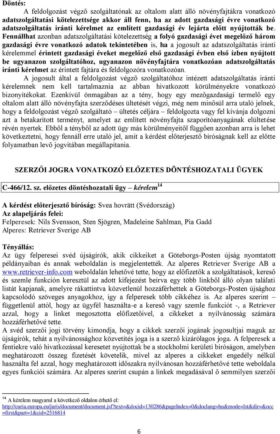 Fennállhat azonban adatszolgáltatási kötelezettség a folyó gazdasági évet megelőző három gazdasági évre vonatkozó adatok tekintetében is, ha a jogosult az adatszolgáltatás iránti kérelemmel érintett