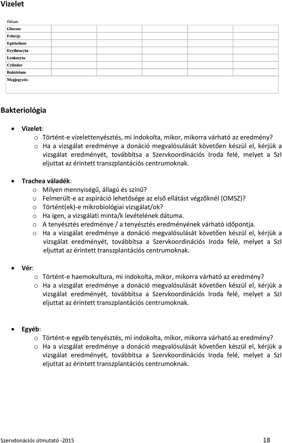 centrumoknak. Trachea váladék: o Milyen mennyiségű, állagú és színű? o Felmerült-e az aspiráció lehetősége az első ellátást végzőknél (OMSZ)? o Történt(ek)-e mikrobiológiai vizsgálat/ok?