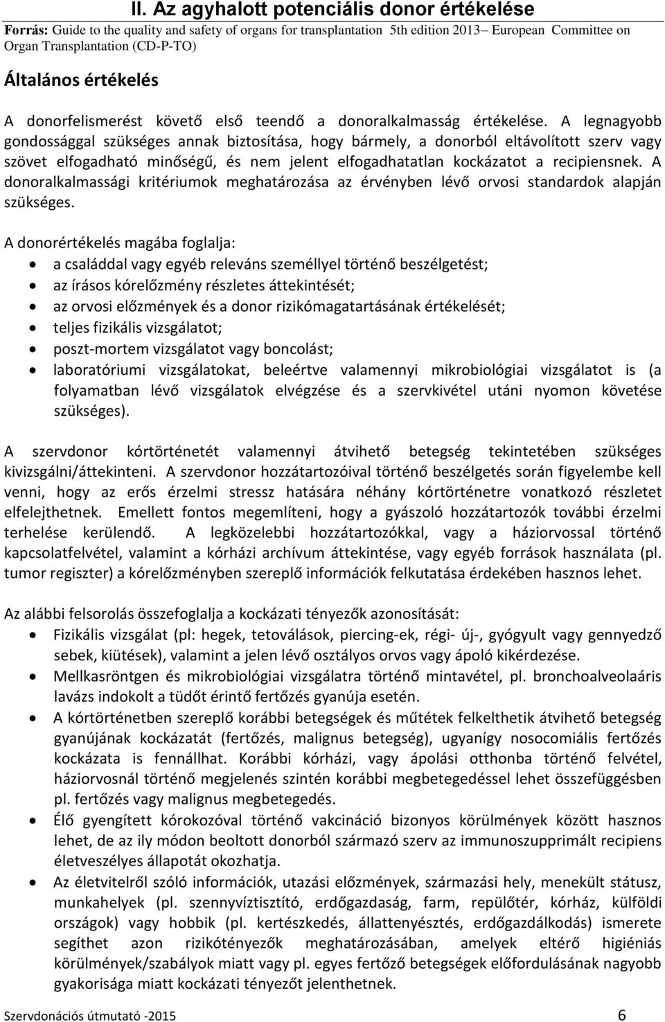 A legnagyobb gondossággal szükséges annak biztosítása, hogy bármely, a donorból eltávolított szerv vagy szövet elfogadható minőségű, és nem jelent elfogadhatatlan kockázatot a recipiensnek.