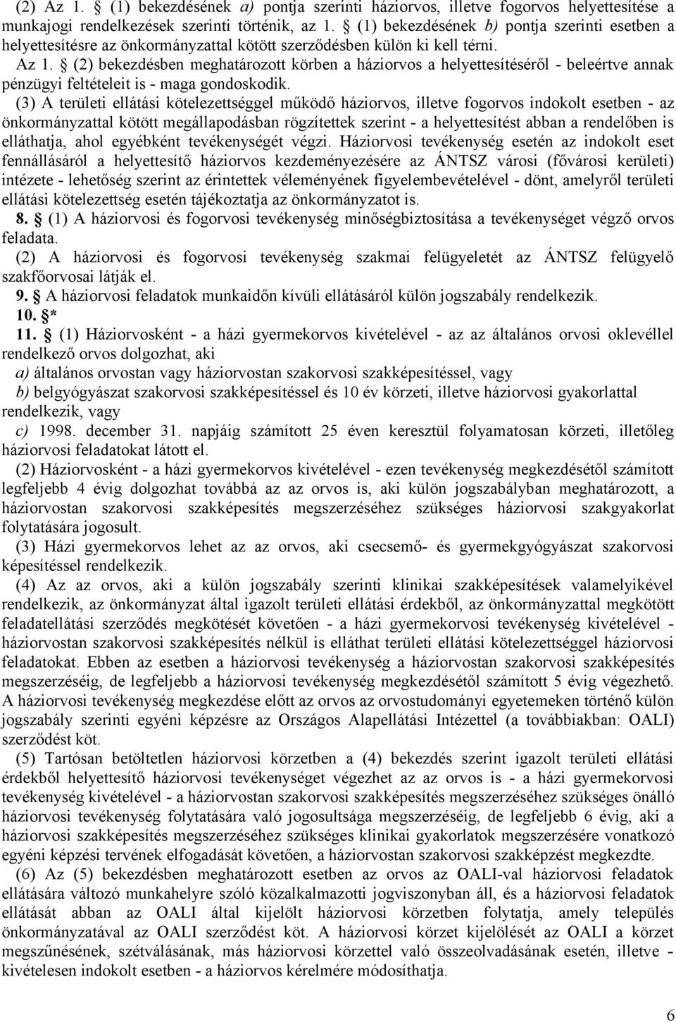 (2) bekezdésben meghatározott körben a háziorvos a helyettesítéséről - beleértve annak pénzügyi feltételeit is - maga gondoskodik.