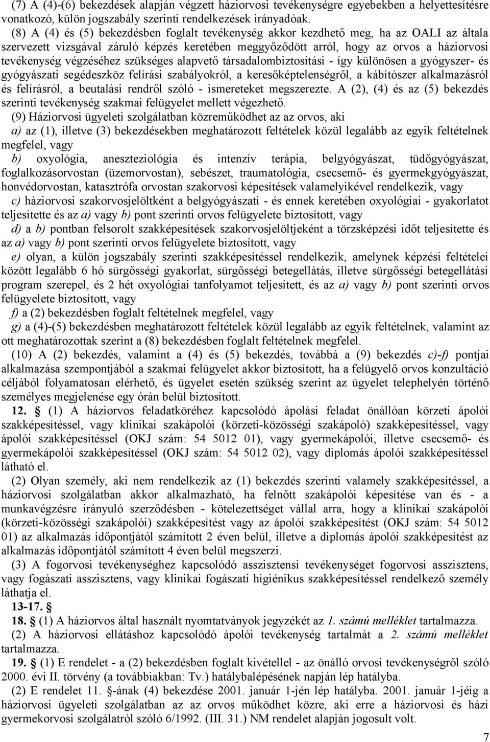 végzéséhez szükséges alapvető társadalombiztosítási - így különösen a gyógyszer- és gyógyászati segédeszköz felírási szabályokról, a keresőképtelenségről, a kábítószer alkalmazásról és felírásról, a