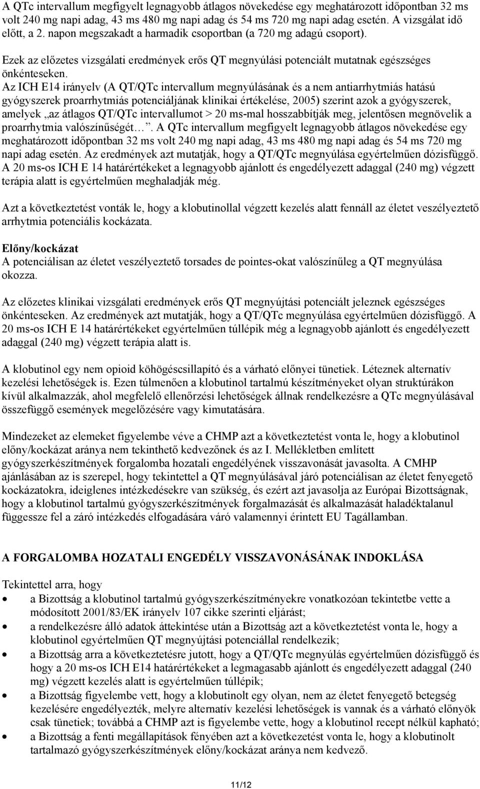 Az ICH E14 irányelv (A QT/QTc intervallum megnyúlásának és a nem antiarrhytmiás hatású gyógyszerek proarrhytmiás potenciáljának klinikai értékelése, 2005) szerint azok a gyógyszerek, amelyek az