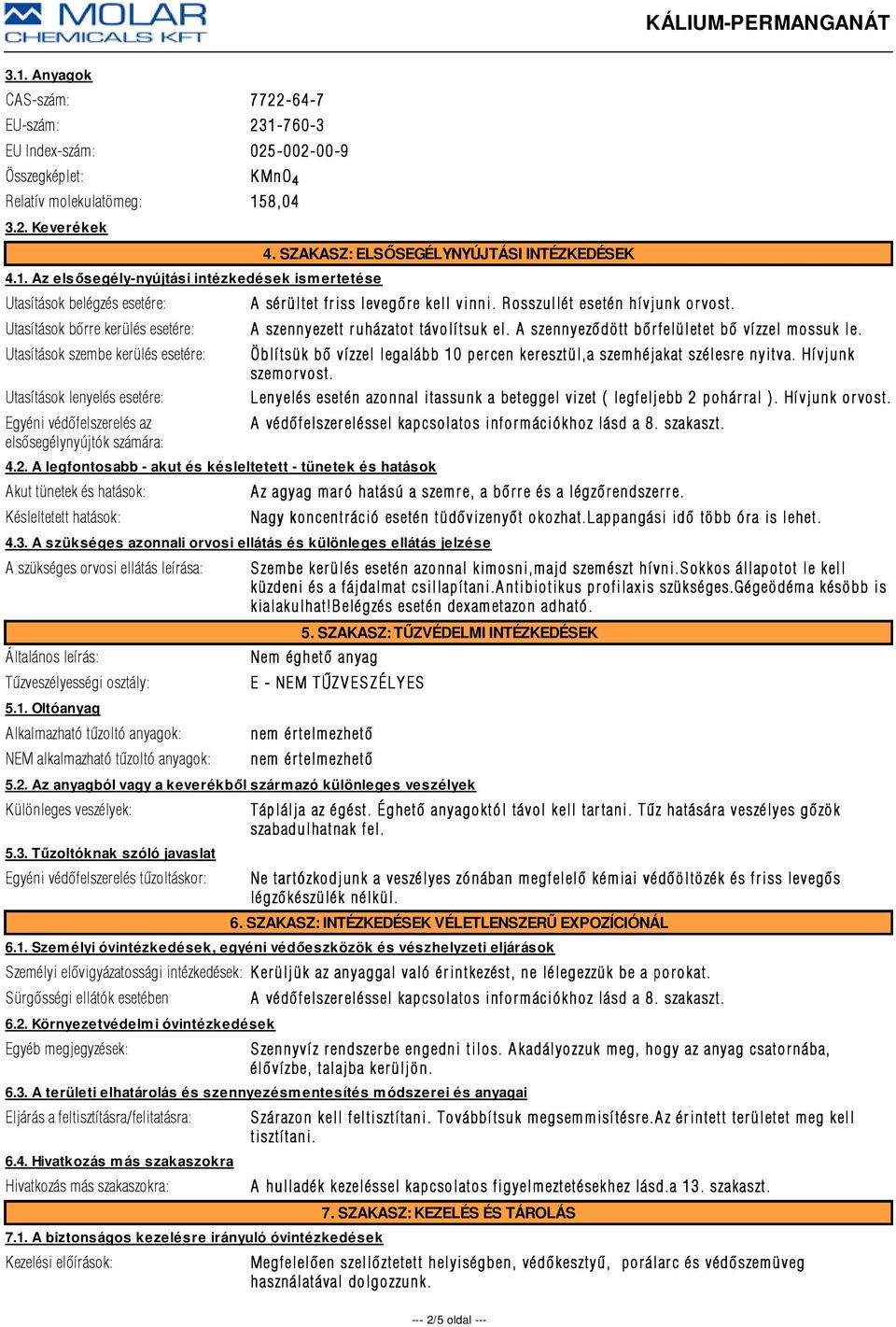 A legfontosabb - akut és késleltetett - tünetek és hatások Akut tünetek és hatások: Késleltetett hatások: 4. SZAKASZ: ELSŐSEGÉLYNYÚJTÁSI INTÉZKEDÉSEK A sérültet friss levegõre e kell vinni.