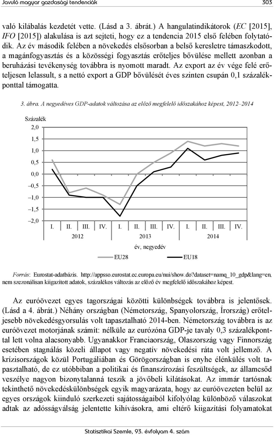 Az év második felében a növekedés elsősorban a belső keresletre támaszkodott, a magánfogyasztás és a közösségi fogyasztás erőteljes bővülése mellett azonban a beruházási tevékenység továbbra is