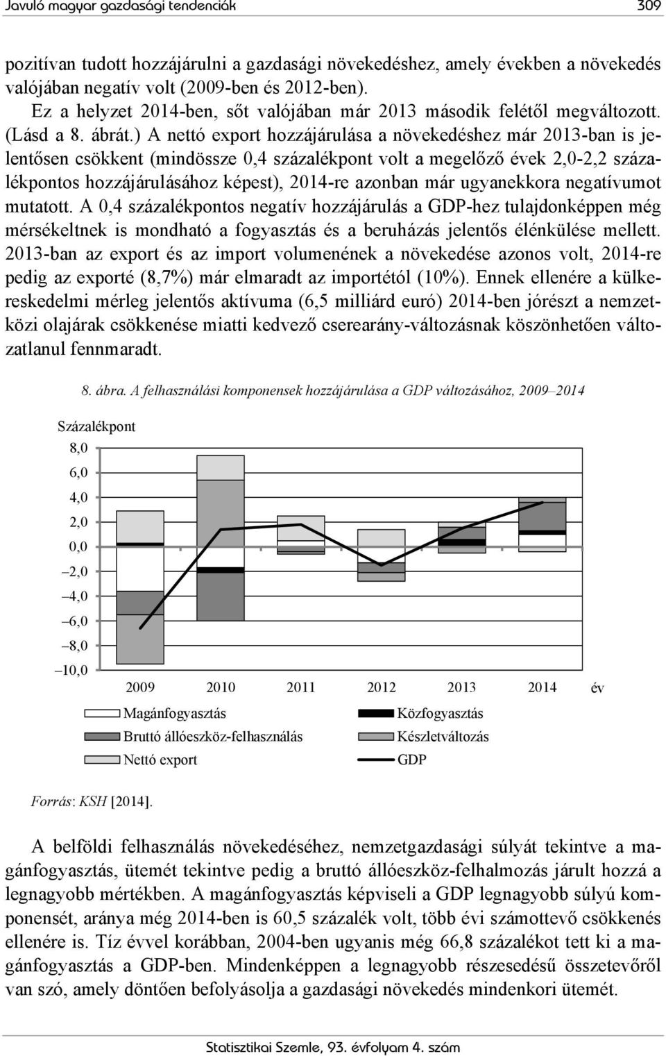 ) A nettó export hozzájárulása a növekedéshez már 2013-ban is jelentősen csökkent (mindössze 0,4 százalékpont volt a megelőző évek 2,0-2,2 százalékpontos hozzájárulásához képest), 2014-re azonban már