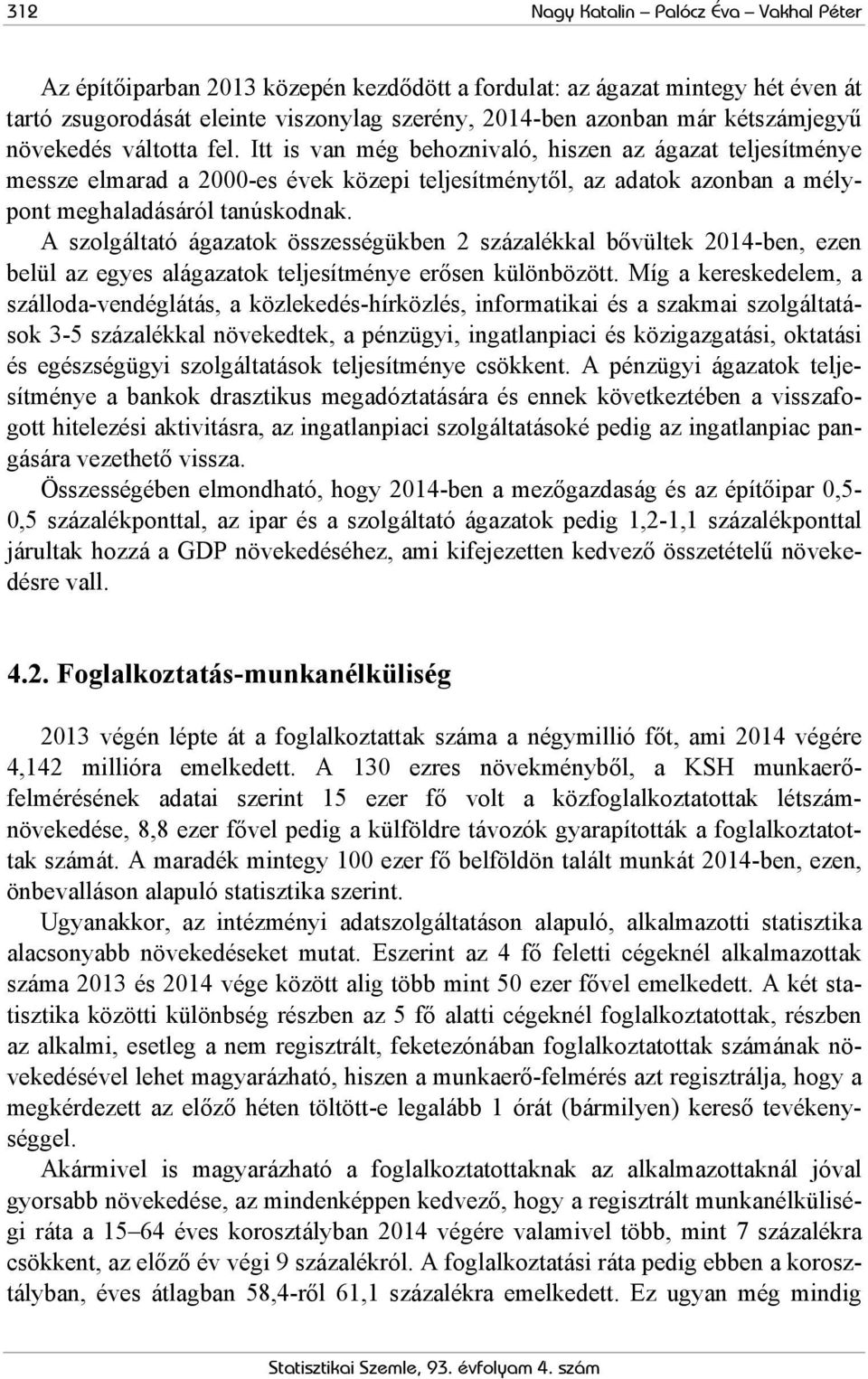 Itt is van még behoznivaló, hiszen az ágazat teljesítménye messze elmarad a 2000-es évek közepi teljesítménytől, az adatok azonban a mélypont meghaladásáról tanúskodnak.