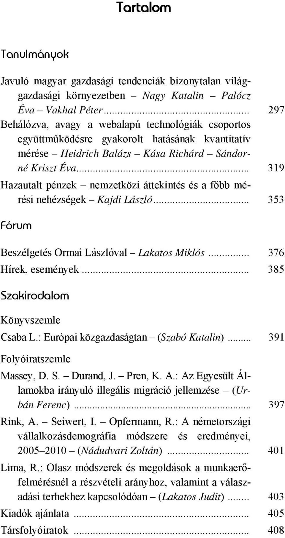 .. 319 Hazautalt pénzek nemzetközi áttekintés és a főbb mérési nehézségek Kajdi László... 353 Fórum Beszélgetés Ormai Lászlóval Lakatos Miklós... 376 Hírek, események.