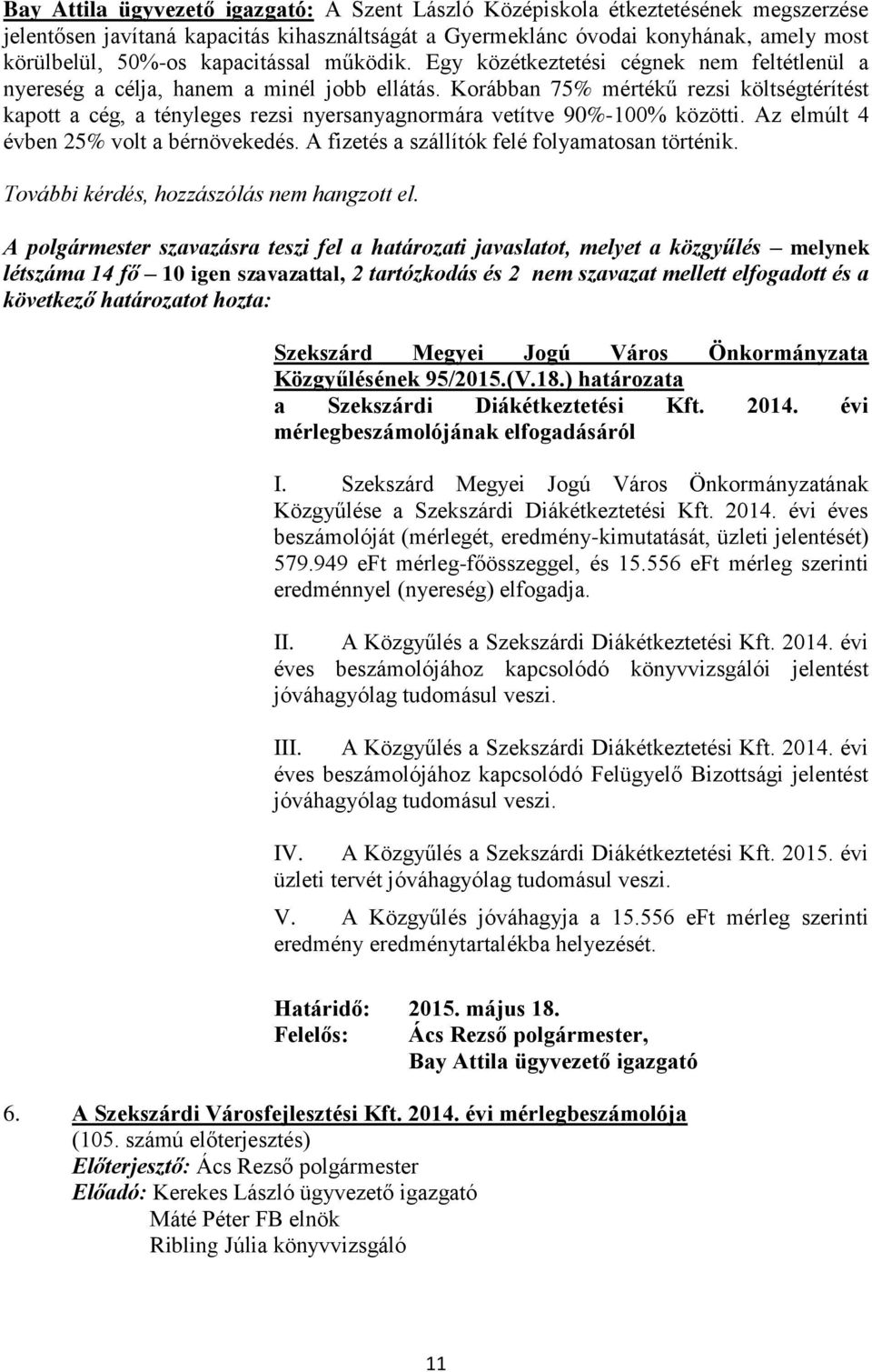 Korábban 75% mértékű rezsi költségtérítést kapott a cég, a tényleges rezsi nyersanyagnormára vetítve 90%-100% közötti. Az elmúlt 4 évben 25% volt a bérnövekedés.