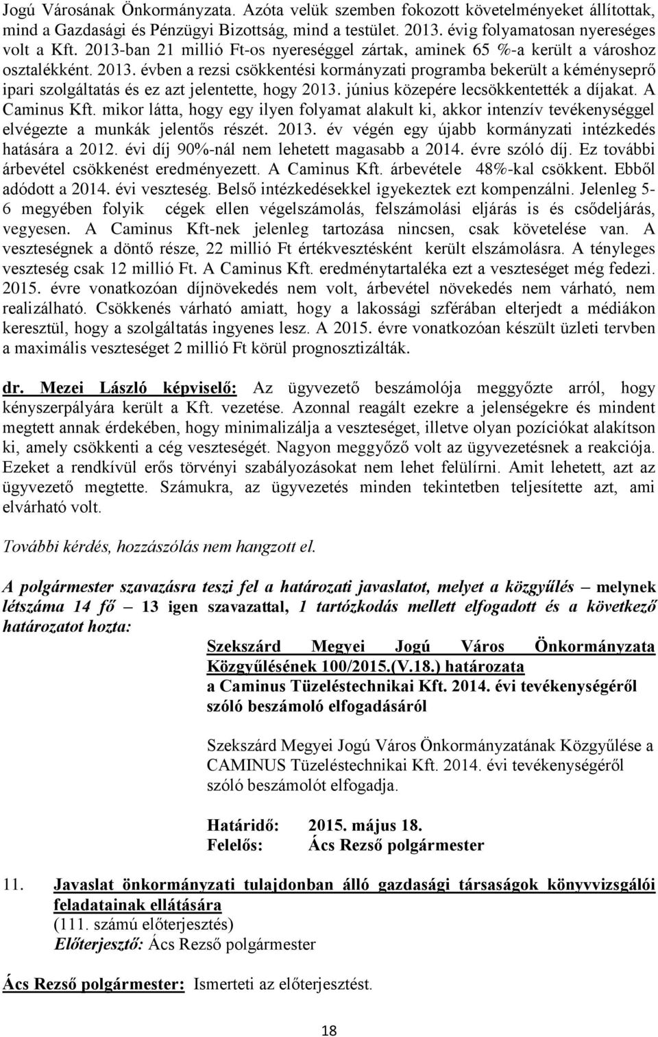 évben a rezsi csökkentési kormányzati programba bekerült a kéményseprő ipari szolgáltatás és ez azt jelentette, hogy 2013. június közepére lecsökkentették a díjakat. A Caminus Kft.