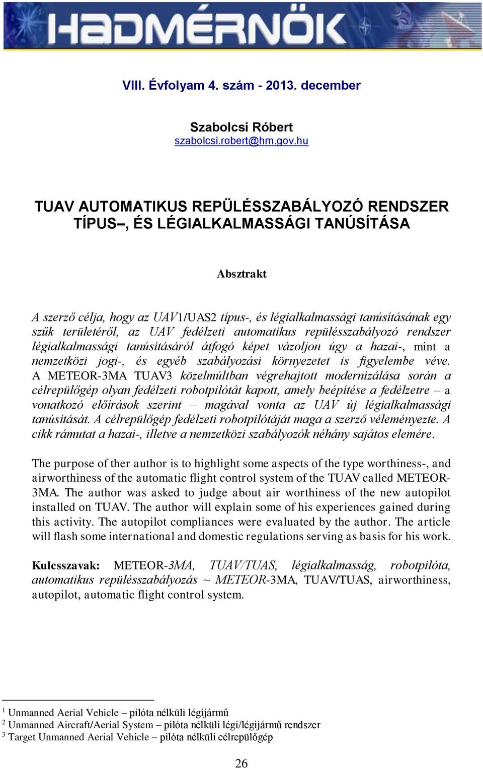 fedélzeti automatikus repülésszabályozó rendszer légialkalmassági tanúsításáról átfogó képet vázoljon úgy a hazai-, mint a nemzetközi jogi-, és egyéb szabályozási környezetet is figyelembe véve.