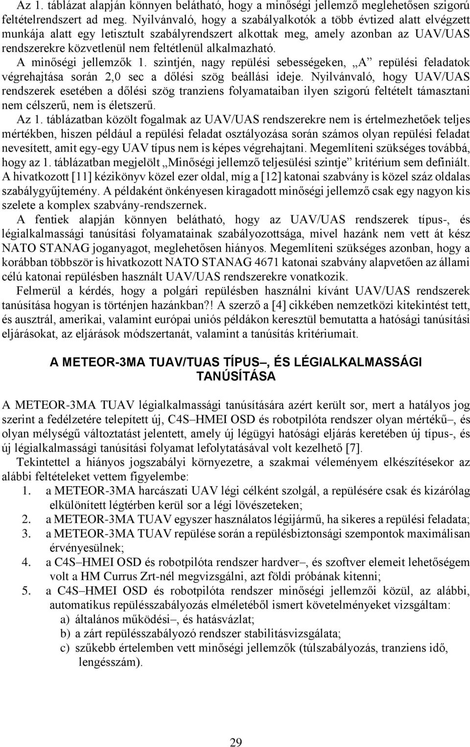 alkalmazható. A minőségi jellemzők 1. szintjén, nagy repülési sebességeken, A repülési feladatok végrehajtása során 2,0 sec a dőlési szög beállási ideje.