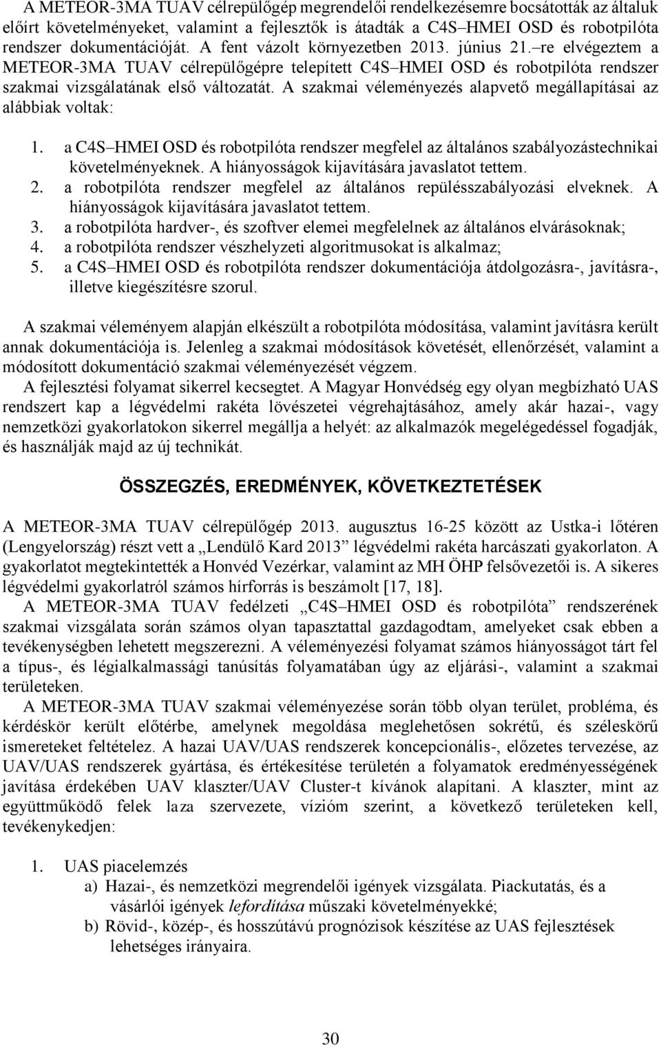 A szakmai véleményezés alapvető megállapításai az alábbiak voltak: 1. a C4S HMEI OSD és robotpilóta rendszer megfelel az általános szabályozástechnikai követelményeknek.