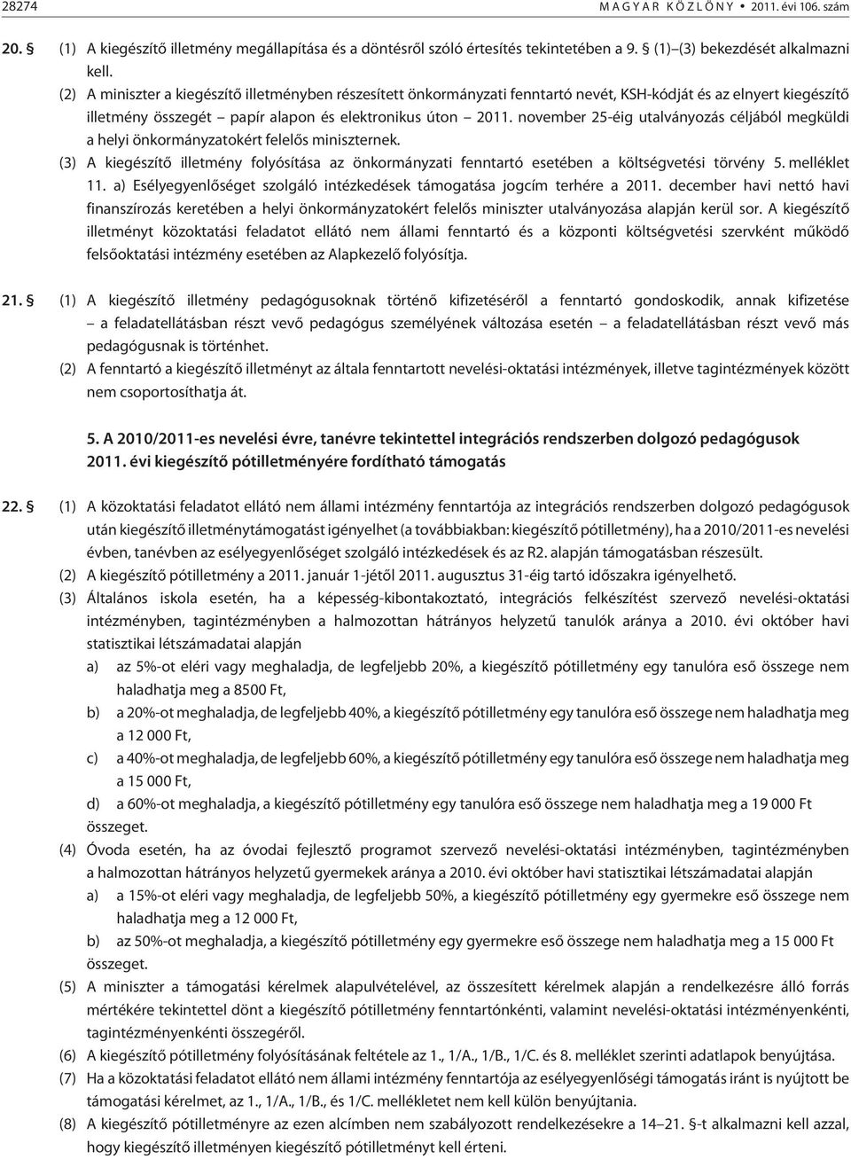 november 25-éig utalványozás céljából megküldi a helyi önkormányzatokért felelõs miniszternek. (3) A kiegészítõ illetmény folyósítása az önkormányzati fenntartó esetében a költségvetési törvény 5.