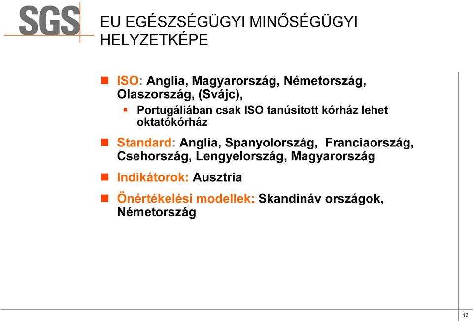 Standard: Anglia, Spanyolország, Franciaország, Csehország, Lengyelország,