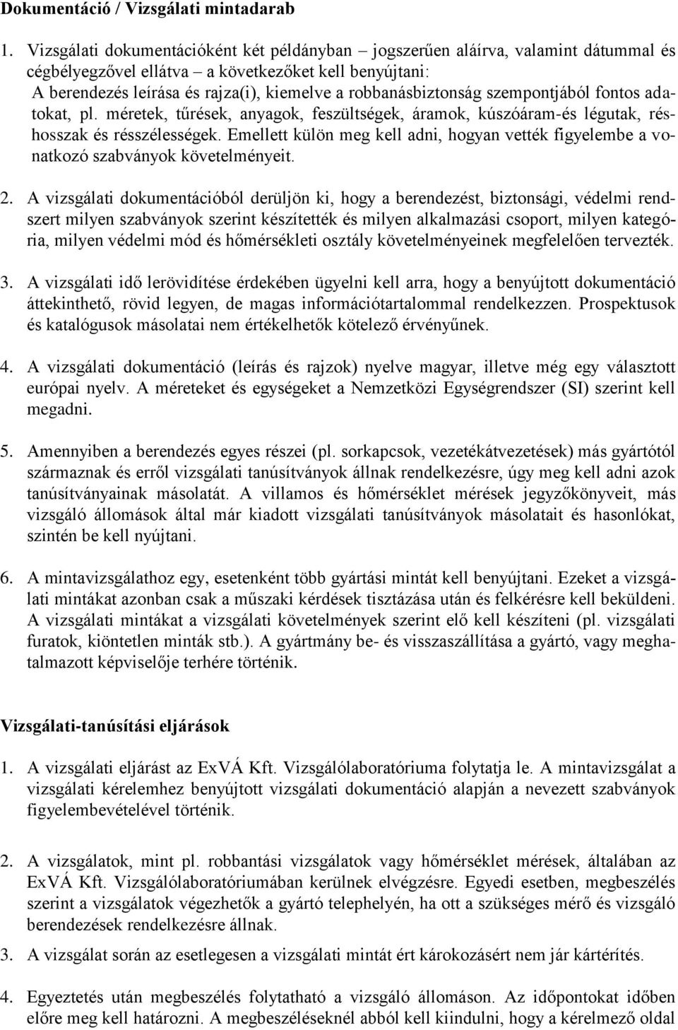 robbanásbiztonság szempontjából fontos adatokat, pl. méretek, tűrések, anyagok, feszültségek, áramok, kúszóáram-és légutak, réshosszak és résszélességek.