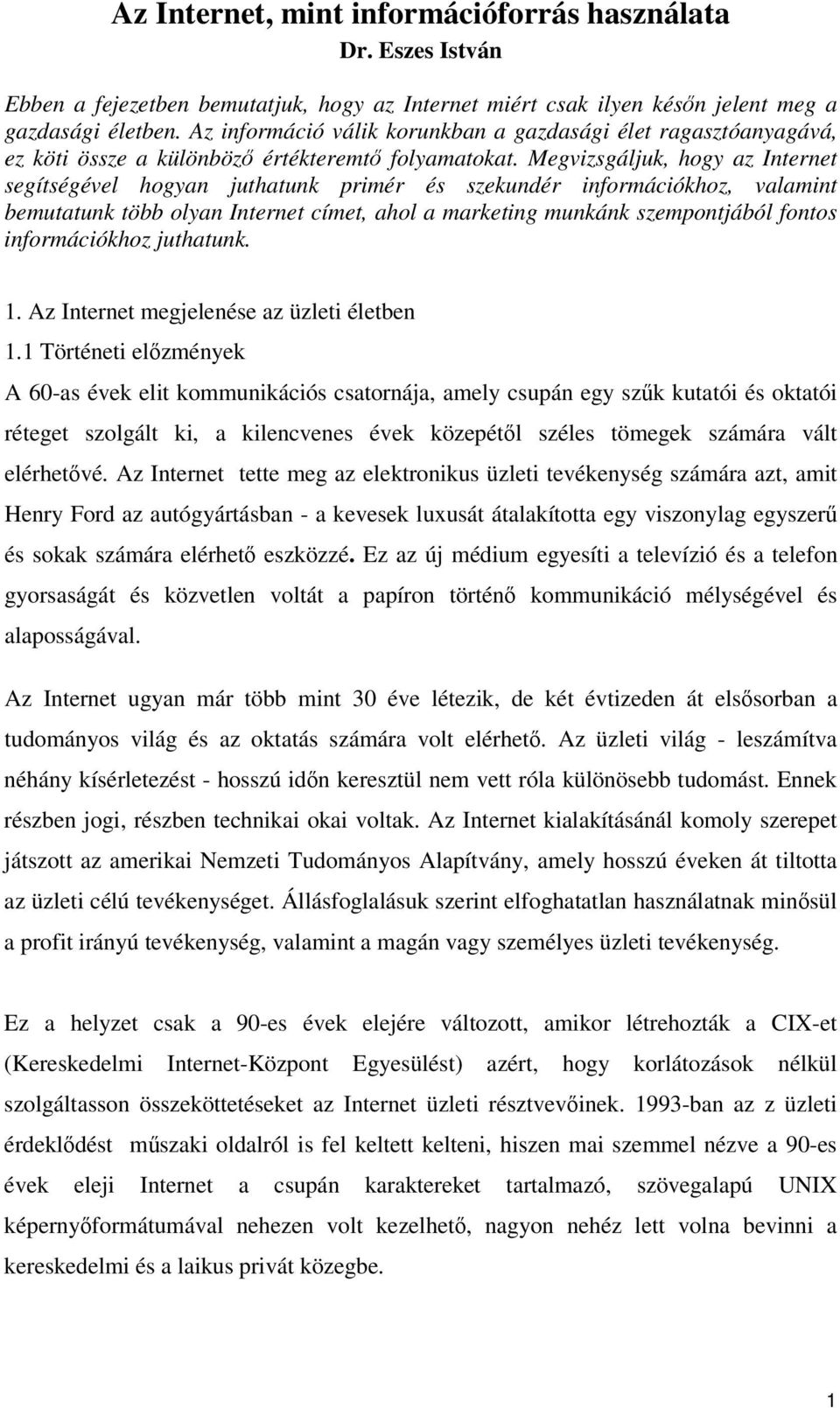 Megvizsgáljuk, hogy az Internet segítségével hogyan juthatunk primér és szekundér információkhoz, valamint bemutatunk több olyan Internet címet, ahol a marketing munkánk szempontjából fontos