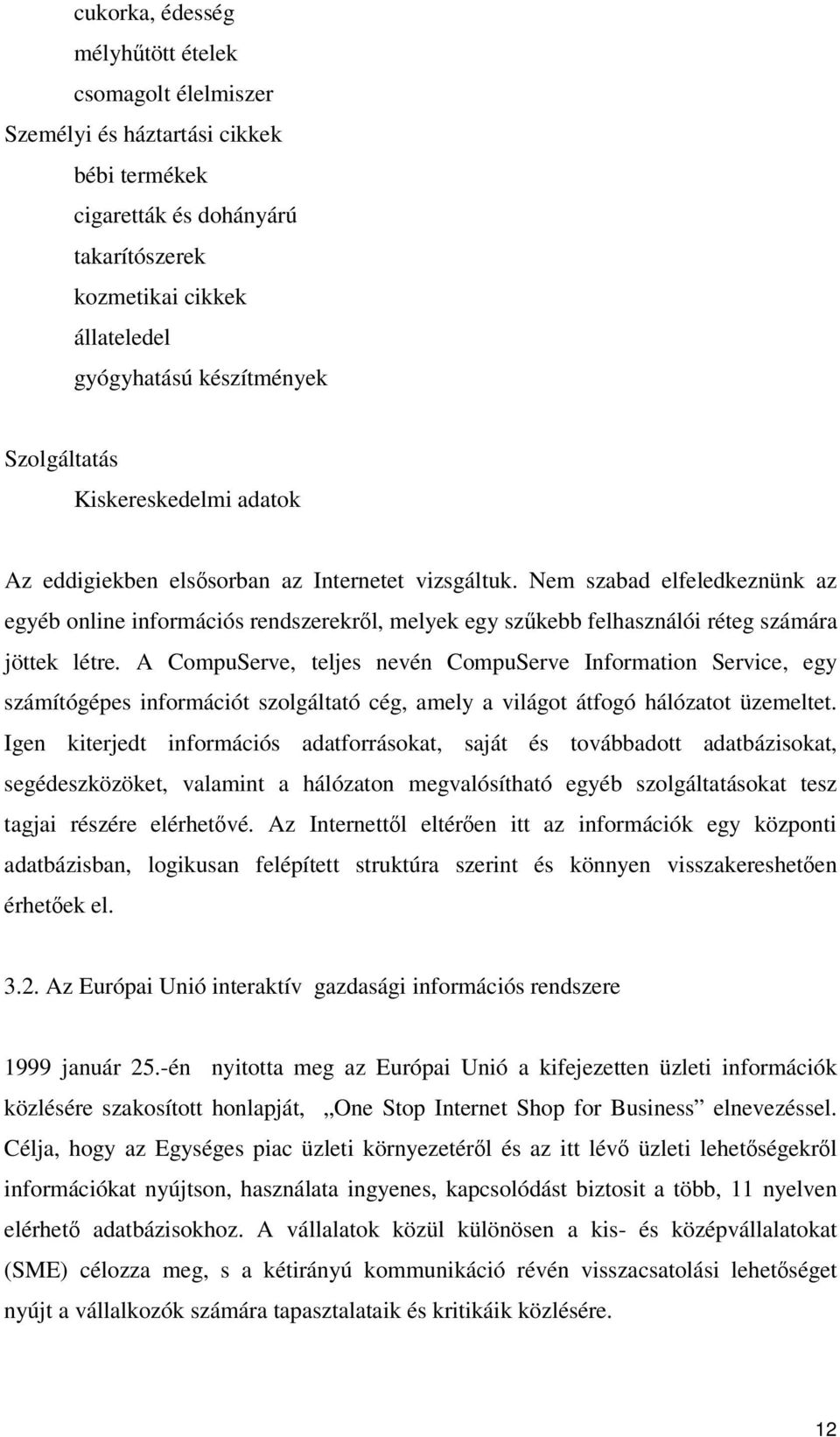 Nem szabad elfeledkeznünk az egyéb online információs rendszerekrl, melyek egy szkebb felhasználói réteg számára jöttek létre.