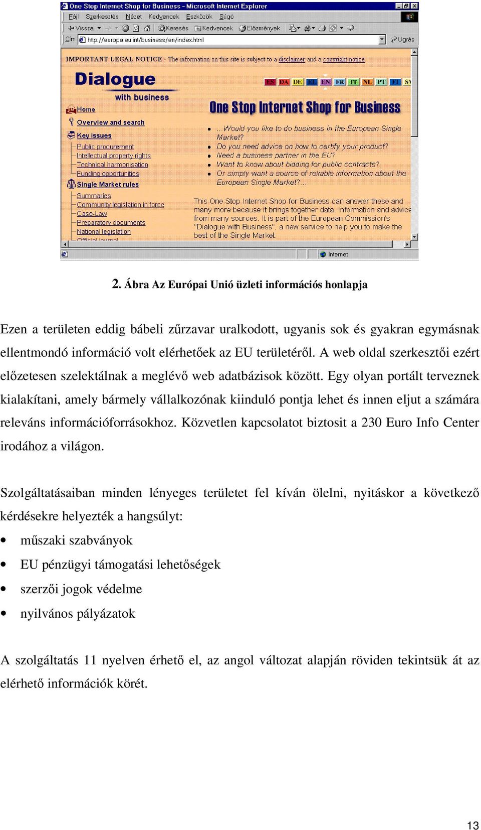 Egy olyan portált terveznek kialakítani, amely bármely vállalkozónak kiinduló pontja lehet és innen eljut a számára releváns információforrásokhoz.