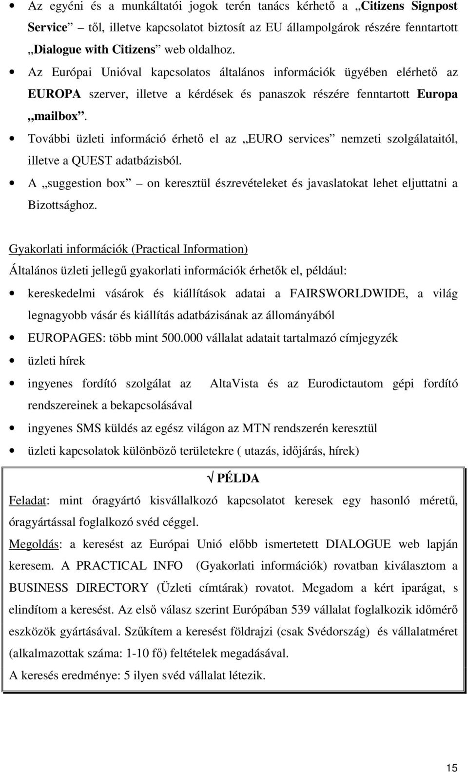 További üzleti információ érhet el az EURO services nemzeti szolgálataitól, illetve a QUEST adatbázisból. A suggestion box on keresztül észrevételeket és javaslatokat lehet eljuttatni a Bizottsághoz.