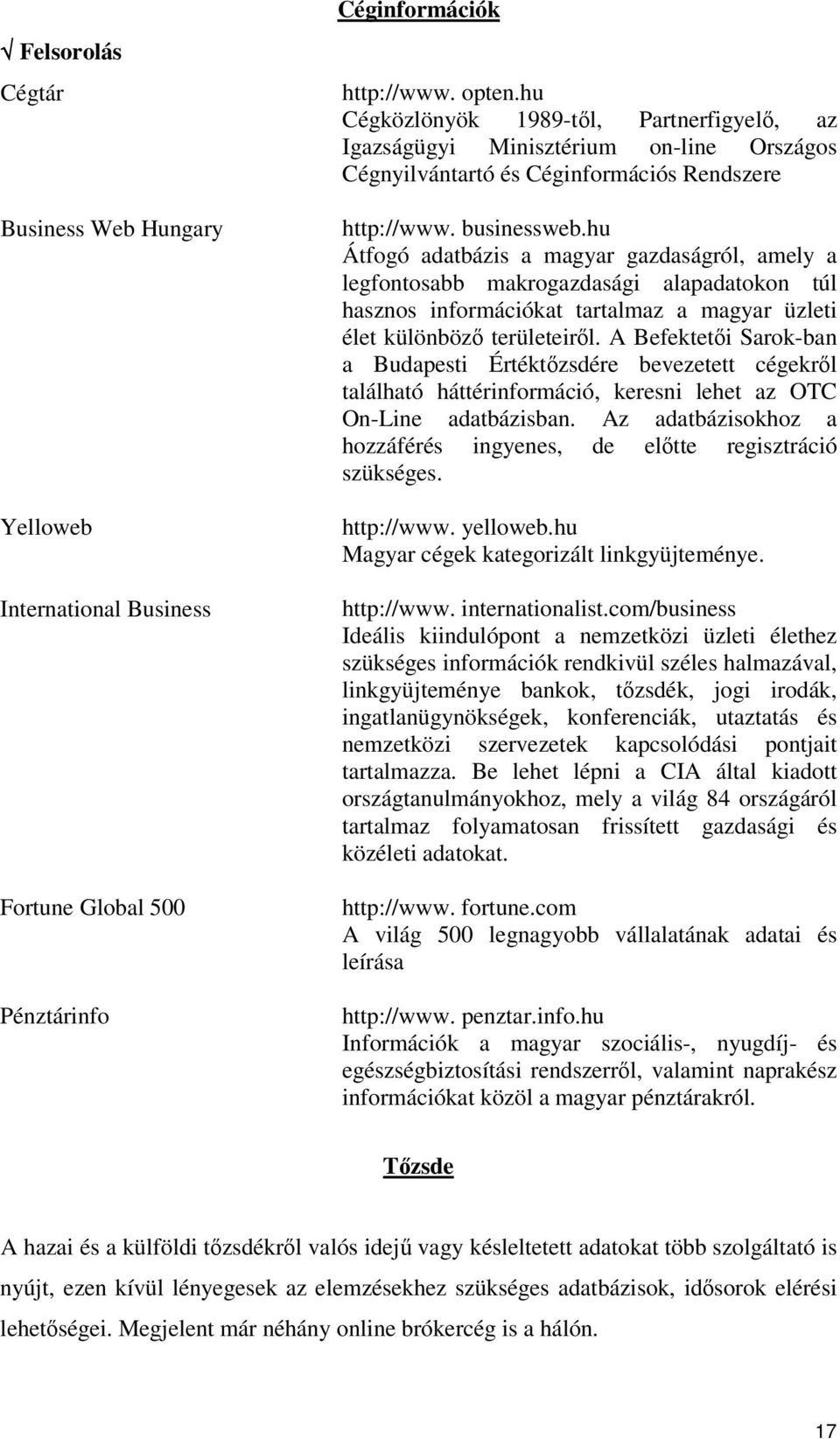 hu Átfogó adatbázis a magyar gazdaságról, amely a legfontosabb makrogazdasági alapadatokon túl hasznos információkat tartalmaz a magyar üzleti élet különböz területeirl.