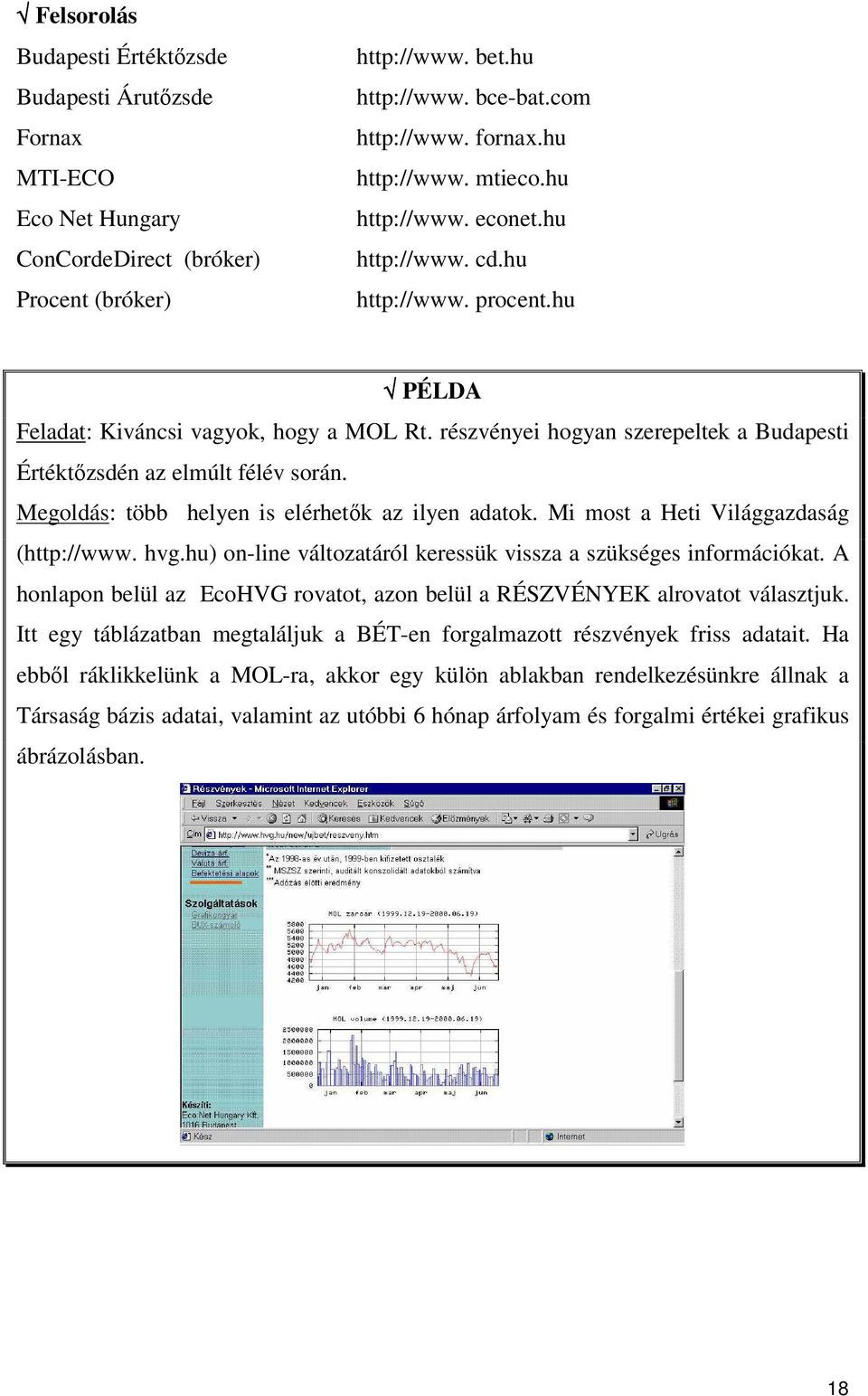 Megoldás: több helyen is elérhetk az ilyen adatok. Mi most a Heti Világgazdaság (http://www. hvg.hu) on-line változatáról keressük vissza a szükséges információkat.