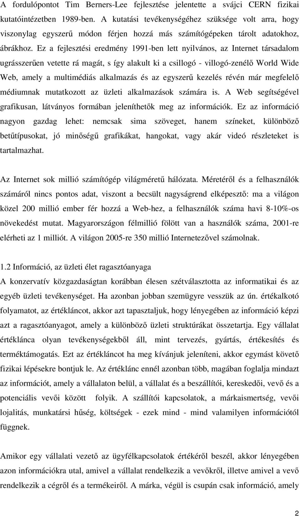 Ez a fejlesztési eredmény 1991-ben lett nyilvános, az Internet társadalom ugrásszeren vetette rá magát, s így alakult ki a csillogó - villogó-zenél World Wide Web, amely a multimédiás alkalmazás és