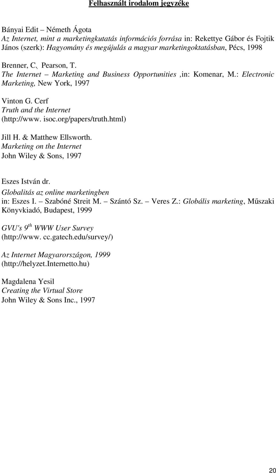 Cerf Truth and the Internet (http://www. isoc.org/papers/truth.html) Jill H. & Matthew Ellsworth. Marketing on the Internet John Wiley & Sons, 1997 Eszes István dr.