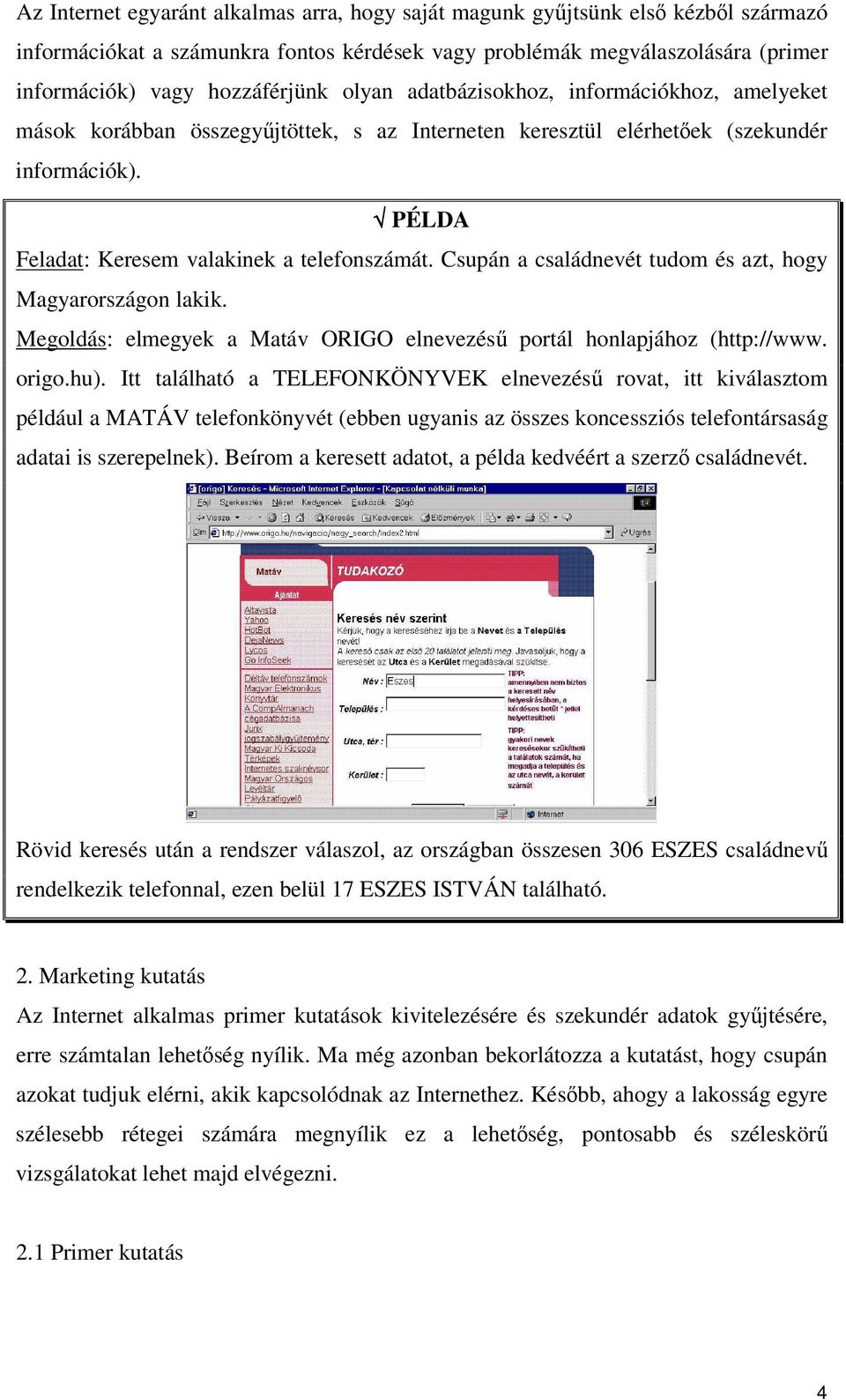 Csupán a családnevét tudom és azt, hogy Magyarországon lakik. Megoldás: elmegyek a Matáv ORIGO elnevezés portál honlapjához (http://www. origo.hu).