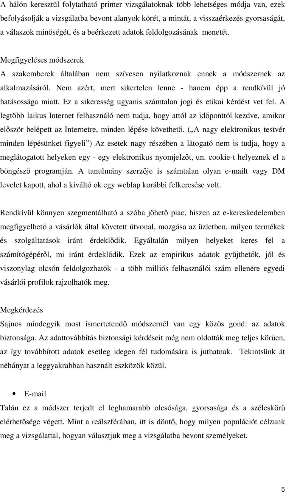 Nem azért, mert sikertelen lenne - hanem épp a rendkívül jó hatásossága miatt. Ez a sikeresség ugyanis számtalan jogi és etikai kérdést vet fel.