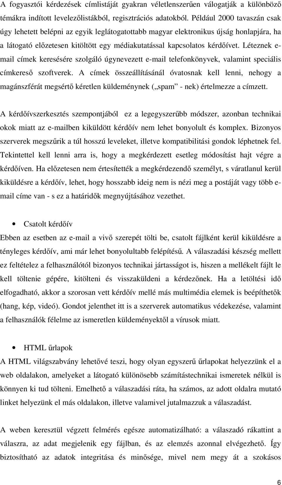 Léteznek e- mail címek keresésére szolgáló úgynevezett e-mail telefonkönyvek, valamint speciális címkeres szoftverek.