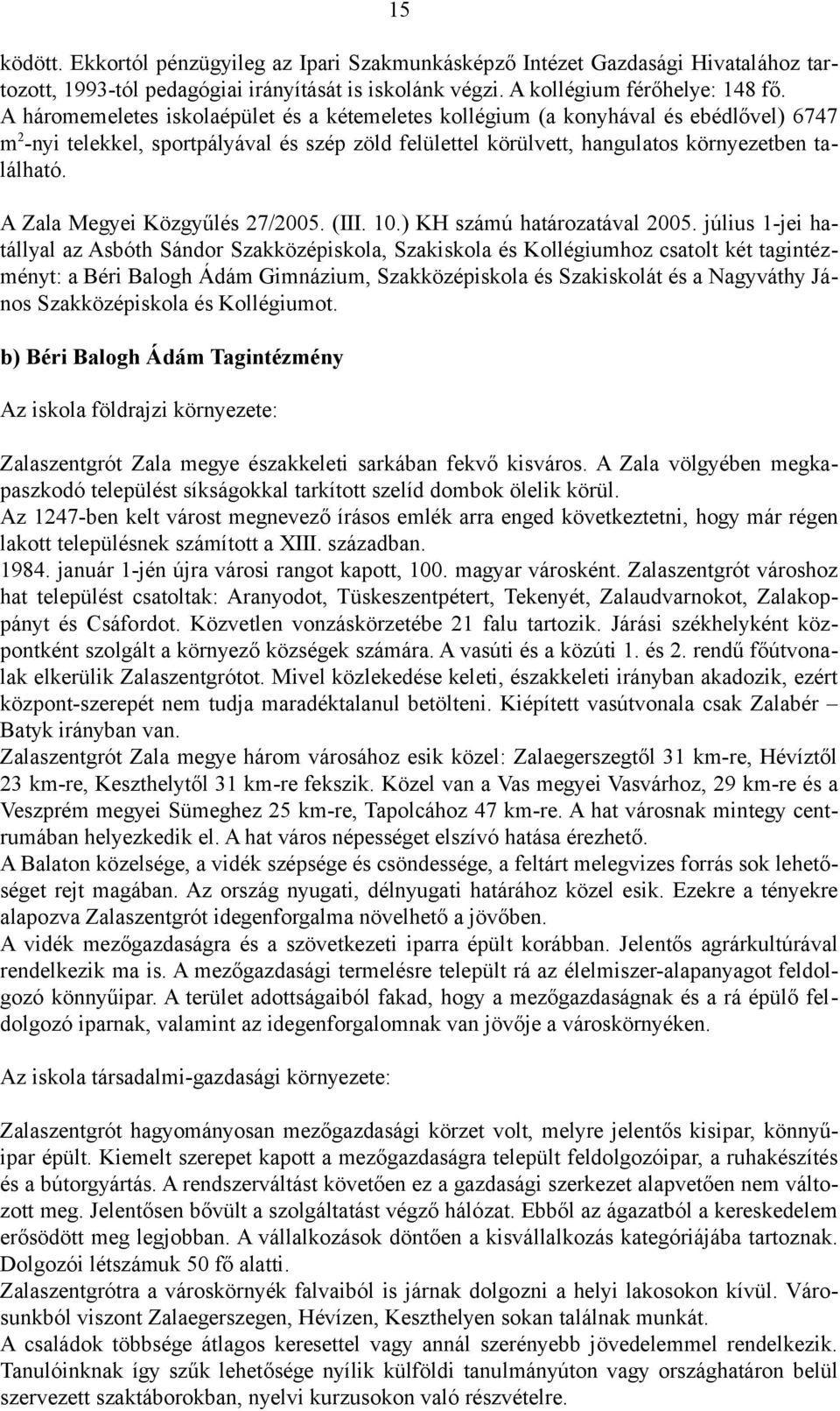 A Zala Megyei Közgyűlés 27/2005. (III. 10.) KH számú határozatával 2005.