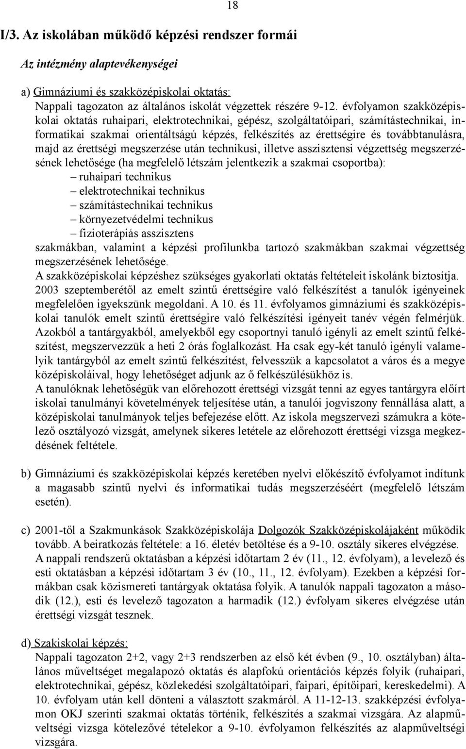 majd az érettségi megszerzése után technikusi, illetve asszisztensi végzettség megszerzésének lehetősége (ha megfelelő létszám jelentkezik a szakmai csoportba): ruhaipari technikus elektrotechnikai