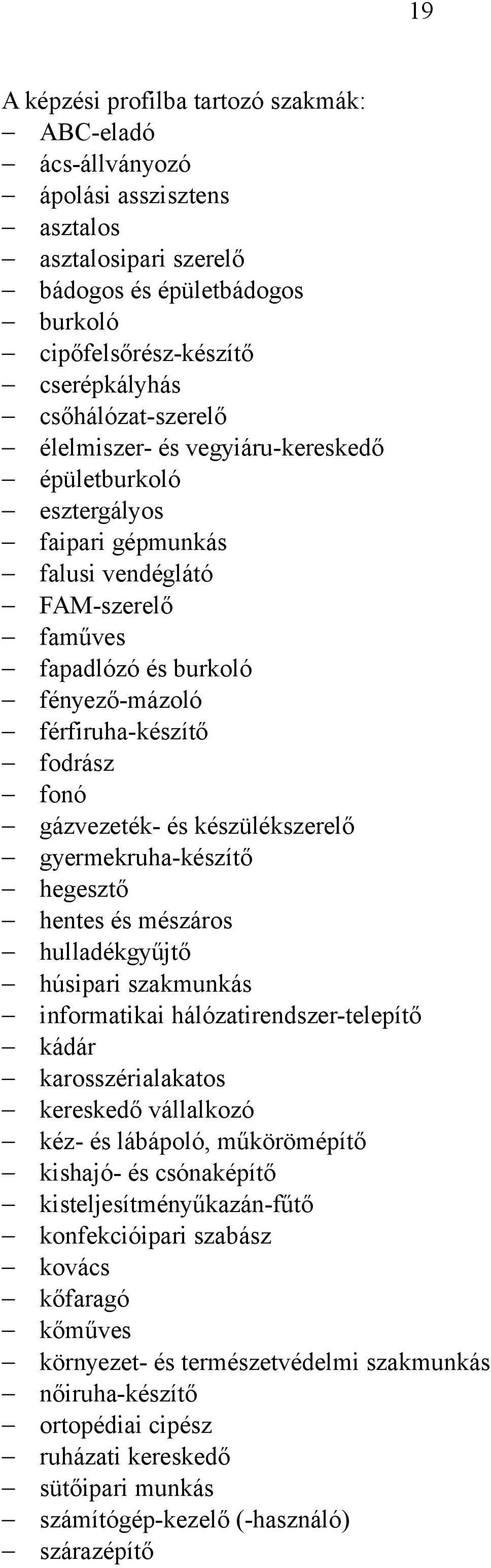 fonó gázvezeték- és készülékszerelő gyermekruha-készítő hegesztő hentes és mészáros hulladékgyűjtő húsipari szakmunkás informatikai hálózatirendszer-telepítő kádár karosszérialakatos kereskedő