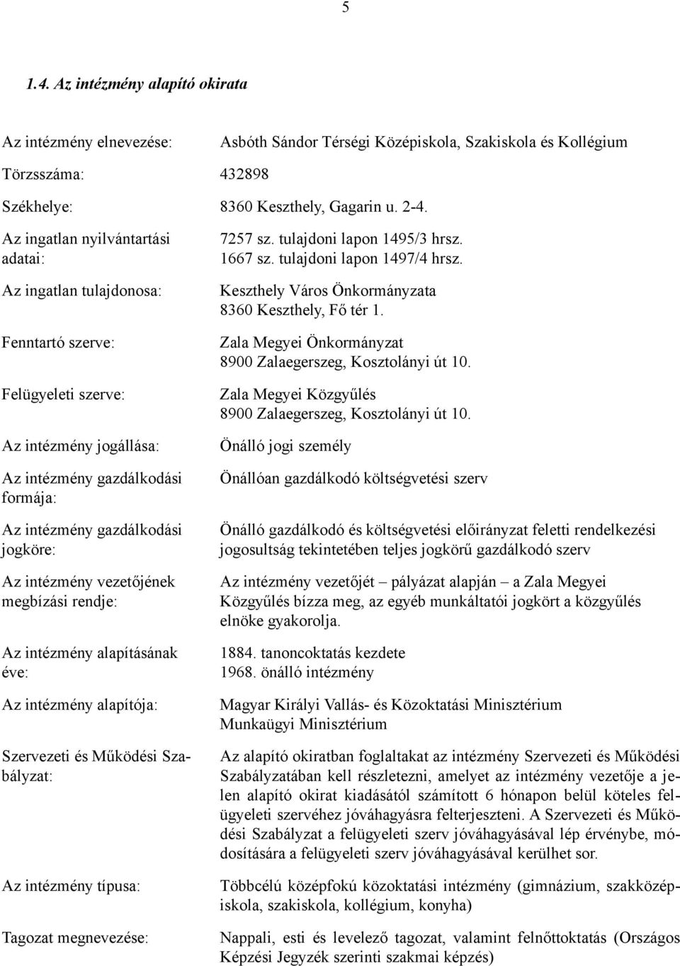 intézmény vezetőjének megbízási rendje: Az intézmény alapításának éve: Az intézmény alapítója: Szervezeti és Működési Szabályzat: Az intézmény típusa: Tagozat megnevezése: 7257 sz.