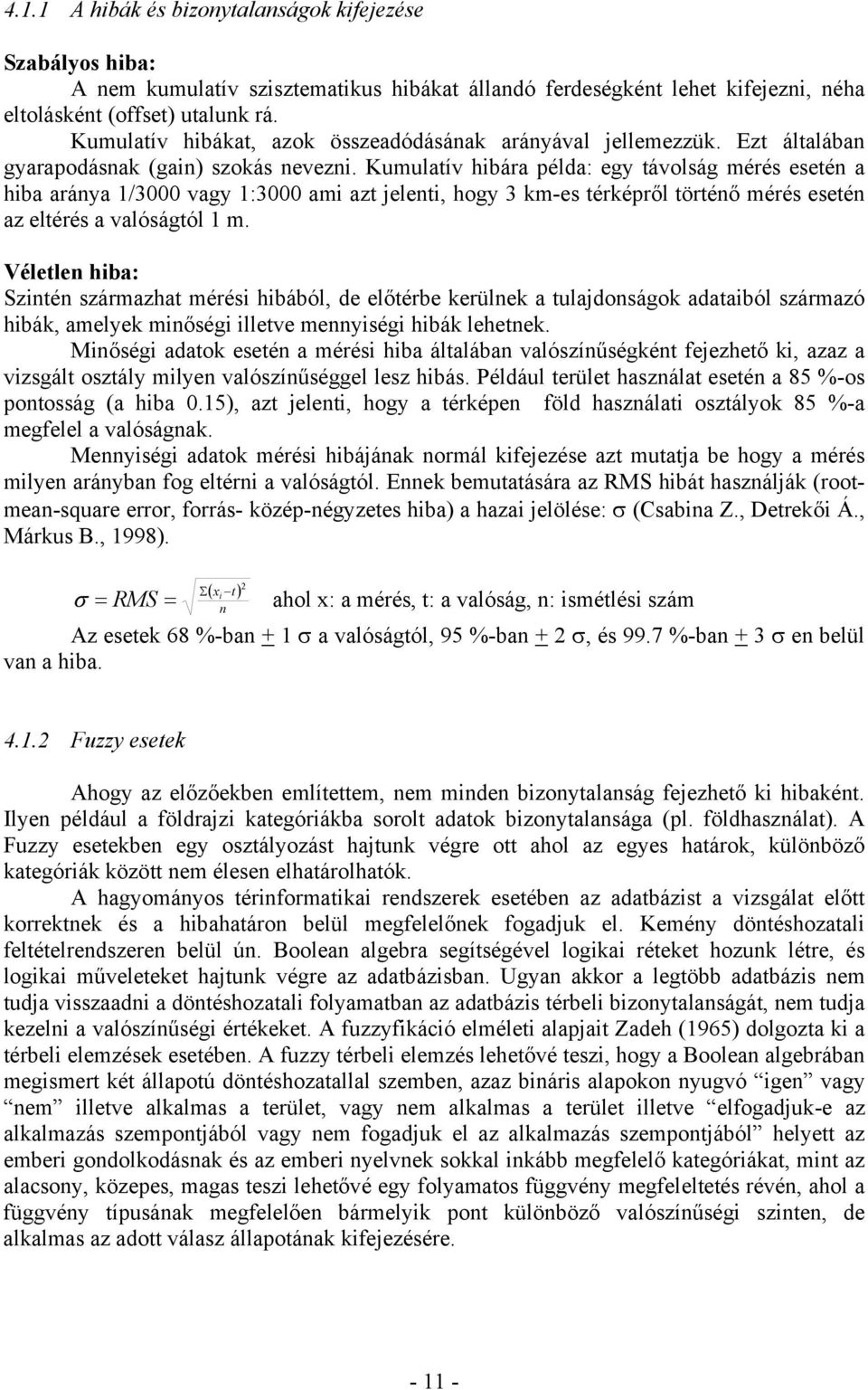 Kumulatív hibára példa: egy távolság mérés esetén a hiba aránya 1/3000 vagy 1:3000 ami azt jelenti, hogy 3 km-es térképről történő mérés esetén az eltérés a valóságtól 1 m.