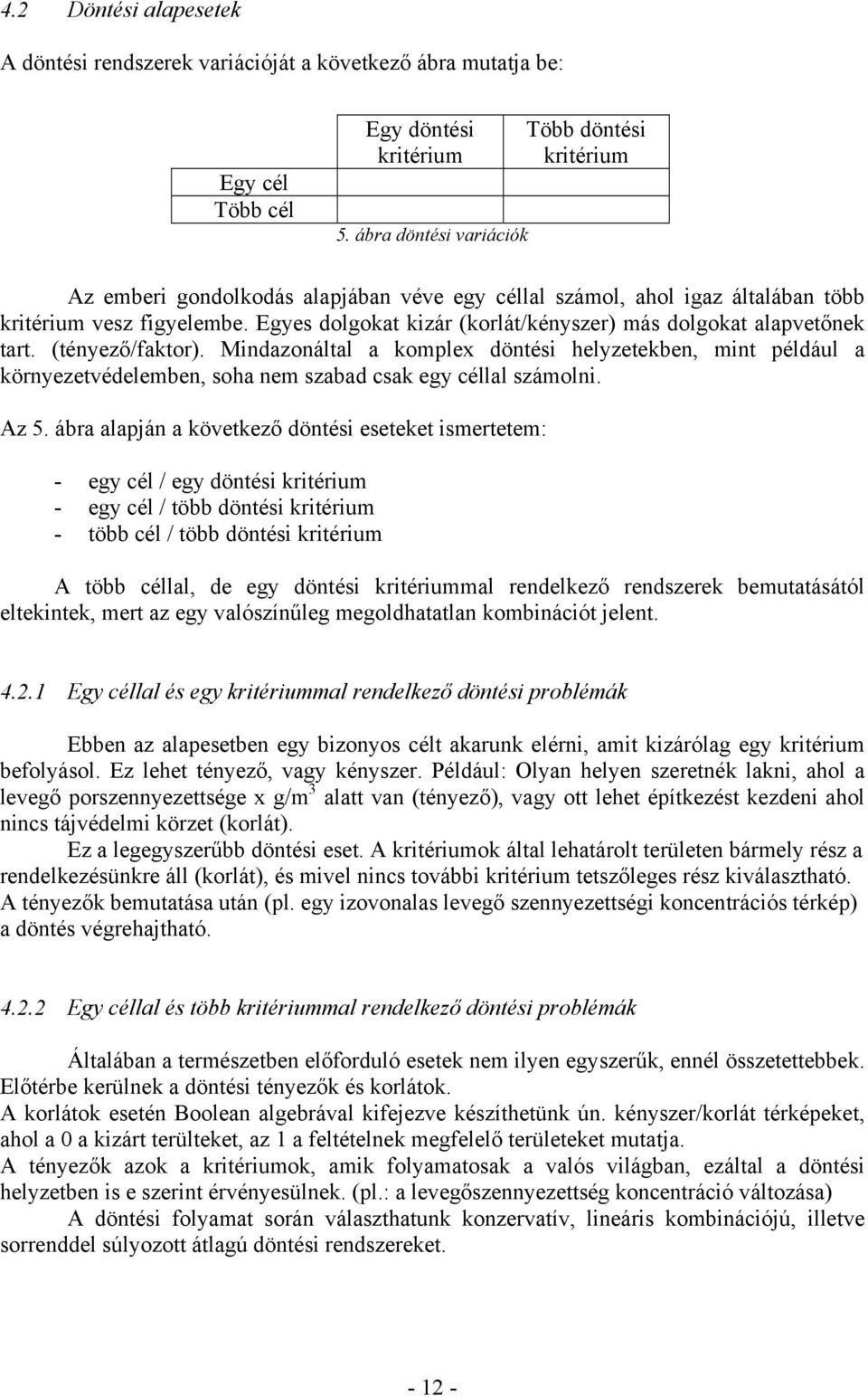 Egyes dolgokat kizár (korlát/kényszer) más dolgokat alapvetőnek tart. (tényező/faktor).