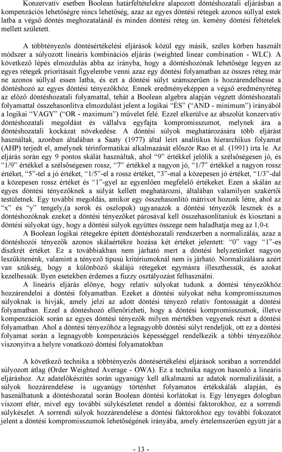 A többtényezős döntésértékelési eljárások közül egy másik, széles körben használt módszer a súlyozott lineáris kombinációs eljárás (weighted linear combination - WLC).