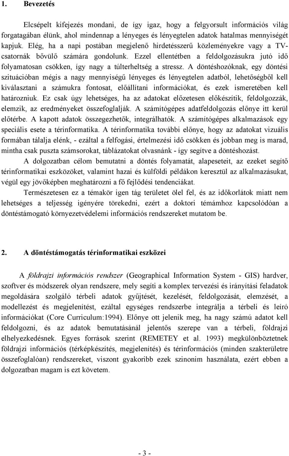 Ezzel ellentétben a feldolgozásukra jutó idő folyamatosan csökken, így nagy a túlterheltség a stressz.